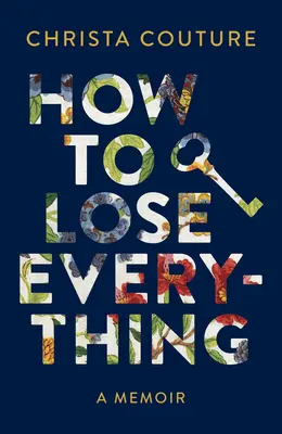 Hogyan veszítsünk el mindent: Egy emlékirat - How to Lose Everything: A Memoir