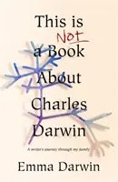 Ez nem egy könyv Charles Darwinról - Egy író utazása a családomon keresztül - This is Not a Book About Charles Darwin - A writer's journey through my family