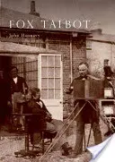 Fox Talbot - Willian Henry Fox Talbot, a „modern fényképészet atyja”, 1800-1877, illusztrált életútja - Fox Talbot - An Illustrated Life of Willian Henry Fox Talbot, 'Father of Modern Photography', 1800 -1877