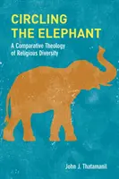 Circling the Elephant: A vallási sokféleség összehasonlító teológiája - Circling the Elephant: A Comparative Theology of Religious Diversity