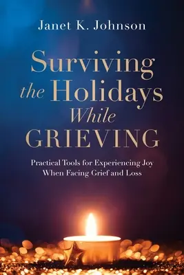 Surviving the Holidays While Grieving: Gyakorlati eszközök az öröm megtapasztalásához a gyász és a veszteség elszenvedése során - Surviving the Holidays While Grieving: Practical Tools for Experiencing Joy When Facing Grief and Loss