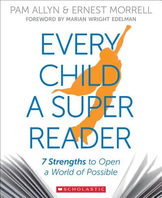 Minden gyermek egy szuperolvasó: 7 erősség, amely megnyitja a lehetőségek világát - Every Child a Super Reader: 7 Strengths to Open a World of Possible