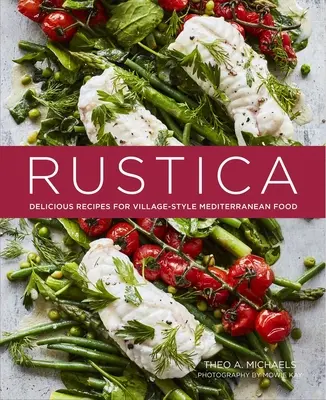 Rustica: Finom receptek a falusias mediterrán ételekhez - Rustica: Delicious Recipes for Village-Style Mediterranean Food