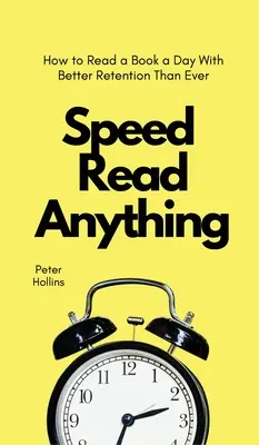 Speed Read Anything: Hogyan olvass el egy könyvet naponta minden eddiginél jobb megtartással - Speed Read Anything: How to Read a Book a Day With Better Retention Than Ever