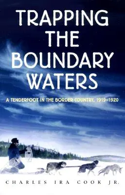 A határvizek csapdába ejtése: A Tenderfoot in the Border Country, 1919-1920 - Trapping the Boundary Waters: A Tenderfoot in the Border Country, 1919-1920