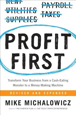 Profit First: Vállalkozásának átalakítása pénzzabáló szörnyetegből pénzkereső gépezetté - Profit First: Transform Your Business from a Cash-Eating Monster to a Money-Making Machine