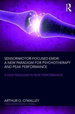 Szenzomotoros fókuszú Emdr: A pszichoterápia és a csúcsteljesítmény új paradigmája - Sensorimotor-Focused Emdr: A New Paradigm for Psychotherapy and Peak Performance