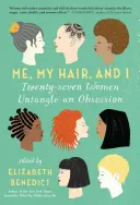 Én, a hajam és én: Huszonhét nő kibogoz egy rögeszmét - Me, My Hair, and I: Twenty-Seven Women Untangle an Obsession