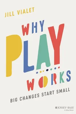 Miért működik a játék: A nagy változások kicsiben kezdődnek - Why Play Works: Big Changes Start Small