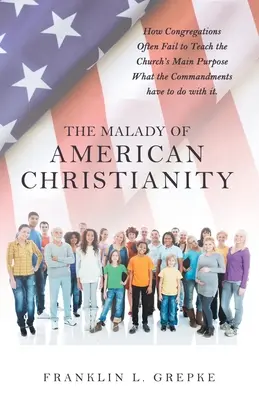 Az amerikai kereszténység betegsége: Hogyan a gyülekezetek gyakran nem tanítják az egyház fő célját Mi köze a parancsolatoknak ehhez? - The Malady of American Christianity: How Congregations Often Fail to Teach the Church's Main Purpose What the Commandments Have to Do with It.