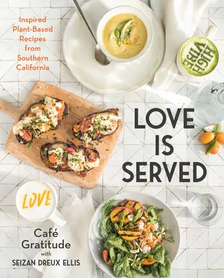 A szerelmet kiszolgálják: Növényi ihletésű receptek Dél-Kaliforniából - Love Is Served: Inspired Plant-Based Recipes from Southern California