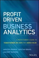 Profit Driven Business Analytics: A gyakorlati szakemberek útmutatója a nagy adatok hozzáadott értékké alakításához - Profit Driven Business Analytics: A Practitioner's Guide to Transforming Big Data Into Added Value
