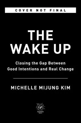 Probuzení: Překlenutí propasti mezi dobrými úmysly a skutečnou změnou - The Wake Up: Closing the Gap Between Good Intentions and Real Change