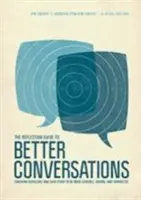 The Reflection Guide to Better Conversations: Önmagunk és egymás coachingja, hogy hitelesebbek, törődőbbek és kötődőbbek legyünk - The Reflection Guide to Better Conversations: Coaching Ourselves and Each Other to Be More Credible, Caring, and Connected