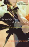 A ház körül és a kertben: A szívfájdalom, a gyógyulás és a házi javítás emlékirata - Around the House and in the Garden: A Memoir of Heartbreak, Healing, and Home Improvement