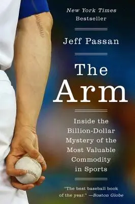 A kar: A sport legértékesebb árucikkének milliárd dolláros rejtélye - The Arm: Inside the Billion-Dollar Mystery of the Most Valuable Commodity in Sports
