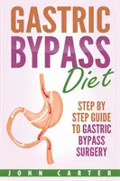 Gyomorszűkítő diéta: Lépésről lépésre útmutató a gyomor-bypass műtéthez - Gastric Bypass Diet: Step By Step Guide to Gastric Bypass Surgery