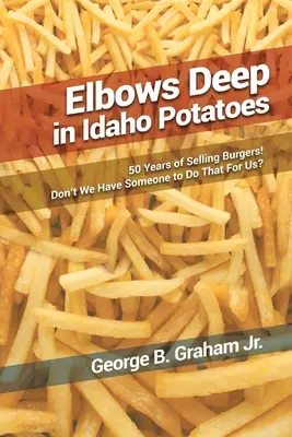 Könyékig az idahói krumpliban: 50 éve árulunk hamburgert! Nincs valaki, aki ezt megteszi helyettünk? - Elbows Deep in Idaho Potatoes: 50 Years of Selling Burgers! Don't We Have Someone to Do That for Us?