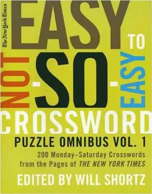 The New York Times Easy to Not-So-Easy Crossword Puzzle Omnibus: 200 hétfőtől szombatig terjedő keresztrejtvény a New York Times oldalain. - The New York Times Easy to Not-So-Easy Crossword Puzzle Omnibus: 200 Monday-Saturday Crosswords from the Pages of the New York Times