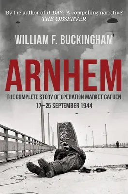 Arnhem - A Market Garden hadművelet teljes története 1944. szeptember 17-25. - Arnhem - The Complete Story of Operation Market Garden 17-25 September 1944