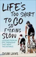 Az élet túl rövid ahhoz, hogy ilyen kurva lassan menjünk: Tanulságok egy epikus barátságból, amely végigkísérte az utat - Life's Too Short to Go So F*cking Slow: Lessons from an Epic Friendship That Went the Distance