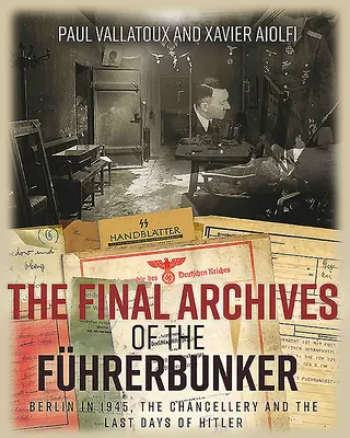 A Fhrerbunker utolsó levéltára: Berlin 1945-ben, a kancellária és Hitler utolsó napjai - The Final Archives of the Fhrerbunker: Berlin in 1945, the Chancellery and the Last Days of Hitler