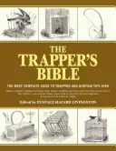 A csapdászok bibliája: A csapdázási és vadászati tippek legteljesebb útmutatója - The Trapper's Bible: The Most Complete Guide to Trapping and Hunting Tips Ever