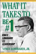 Mi kell ahhoz, hogy az első legyél: Vince Lombardi a vezetésről - What It Takes to Be #1: Vince Lombardi on Leadership