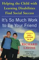 Olyan sok munka a barátodnak lenni: A tanulási zavarokkal küzdő gyermekeknek segíteni a társadalmi sikerek megtalálásában - It's So Much Work to Be Your Friend: Helping the Child with Learning Disabilities Find Social Success