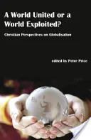 Egyesült világ vagy kizsákmányolt világ? - Keresztény nézőpontok a globalizációról - World United or a World Exploited? - Christian Perspectives on Globalisation