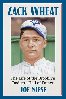 Zack Wheat: A Brooklyn Dodgers Hall of Famer életútja - Zack Wheat: The Life of the Brooklyn Dodgers Hall of Famer