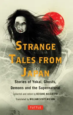 Különös történetek Japánból: 99 hátborzongató történet jokairól, szellemekről, démonokról és természetfeletti dolgokról - Strange Tales from Japan: 99 Chilling Stories of Yokai, Ghosts, Demons and the Supernatural