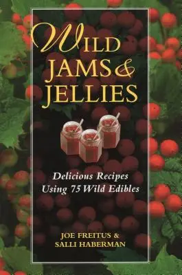 Vad lekvárok és zselék: Ízletes receptek 75 vadon termő élőlény felhasználásával - Wild Jams and Jellies: Delicious Recipes Using 75 Wild Edibles