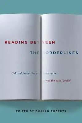 Olvasás a határvonalak között: Kulturális termelés és fogyasztás a 49. szélességi körön túl - Reading Between the Borderlines: Cultural Production and Consumption Across the 49th Parallel