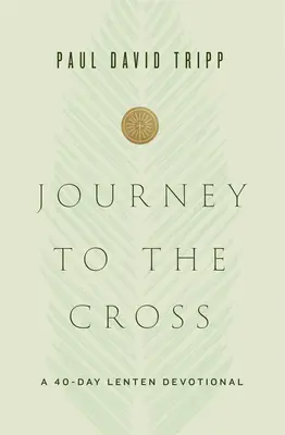 Utazás a kereszthez: A 40-Day Lenten Devotional - Journey to the Cross: A 40-Day Lenten Devotional