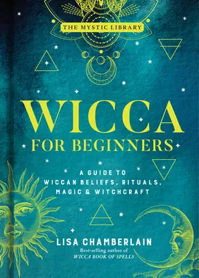 Wicca kezdőknek, 2: Útmutató a wicca hiedelmekhez, rituálékhoz, mágiához és boszorkánysághoz - Wicca for Beginners, 2: A Guide to Wiccan Beliefs, Rituals, Magic & Witchcraft