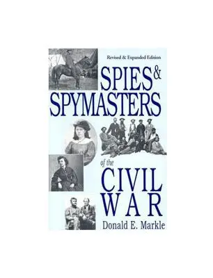 A polgárháború kémei és kémmesterei - Spies and Spymasters of the Civil War