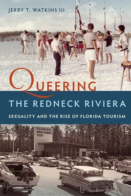 Queering the Redneck Riviera: A szexualitás és a floridai turizmus felemelkedése - Queering the Redneck Riviera: Sexuality and the Rise of Florida Tourism