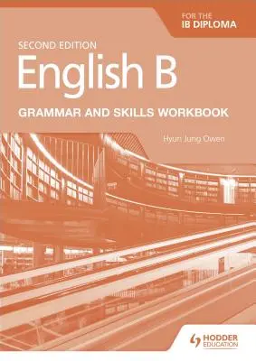 English B for the Ib Diploma Grammar and Skills Workbook (angol B nyelvtan és készségek munkafüzet) - English B for the Ib Diploma Grammar and Skills Workbook