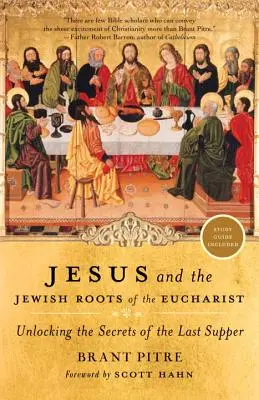 Jézus és az Eucharisztia zsidó gyökerei: Az utolsó vacsora titkainak feltárása - Jesus and the Jewish Roots of the Eucharist: Unlocking the Secrets of the Last Supper