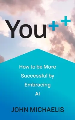 You++: Hogyan lehetünk sikeresebbek a mesterséges intelligencia elfogadásával? - You++: How to Be More Successful by Embracing AI