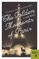 Párizs arany pillanatai: A Guide to the Paris of the 1920s - The Golden Moments of Paris: A Guide to the Paris of the 1920s