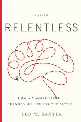 Könyörtelen: Hogyan változtatta meg az életemet jobbra egy hatalmas agyvérzés - Relentless: How a Massive Stroke Changed My Life for the Better