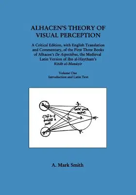 Alhacen elmélete a vizuális észlelésről (Alhacen de Aspectibus első három könyve), első kötet--bevezetés és latin szöveg - Alhacen's Theory of Visual Perception (First Three Books of Alhacen's de Aspectibus), Volume One--Introduction and Latin Text