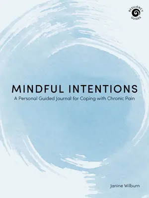 Mindful Intentions: Személyes vezetett napló a krónikus fájdalommal való megbirkózáshoz - Mindful Intentions: A Personal Guided Journal for Coping with Chronic Pain