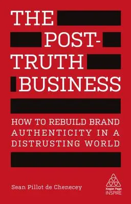 Az igazság utáni üzlet: Hogyan építsük újra a márka hitelességét egy bizalmatlan világban? - The Post-Truth Business: How to Rebuild Brand Authenticity in a Distrusting World