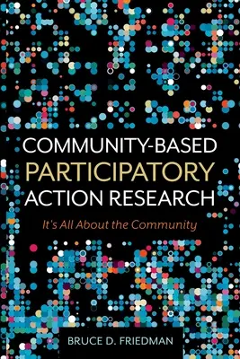 Közösségi alapú részvételi akciókutatás: It's All's About the Community - Community-Based Participatory Action Research: It's All About the Community