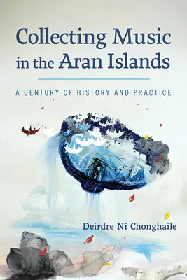 Zenei gyűjtés az Aran-szigeteken: Egy évszázad története és gyakorlata - Collecting Music in the Aran Islands: A Century of History and Practice