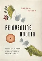 A Hoodia újbóli feltalálása: Népek, növények és szabadalmak Dél-Afrikában - Reinventing Hoodia: Peoples, Plants, and Patents in South Africa