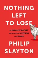 Nincs mit veszítenünk: Pofátlan jelentés a kanadai szabadság helyzetéről - Nothing Left to Lose: An Impolite Report on the State of Freedom in Canada